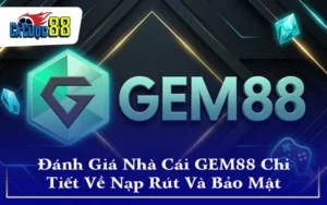 Đánh Giá Nhà Cái GEM88 Chi Tiết Về Nạp Rút Và Bảo Mật 2026